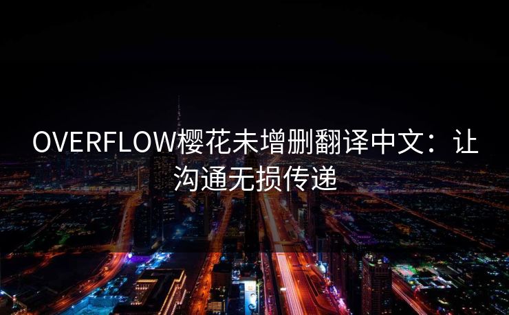 OVERFLOW樱花未增删翻译中文:让沟通无损传递 OVERFLOW樱花未增删翻译中文:让沟通无损传递